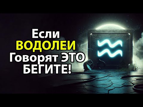 Видео: Если ВОДОЛЕЙ говорит это БЕГИТЕ!