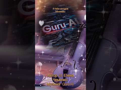 Видео: Я тебя сегодня обнимаю, Guru-AI & Елена Чеменко 