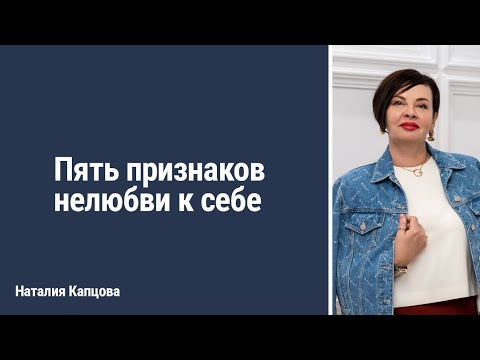 Видео: Пять признаков нелюбви к себе | Наталия Капцова