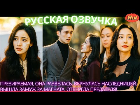 Видео: Презираемая, она развелась. Вернулась наследницей, вышла замуж за магната. Отвергла предателя! #2025