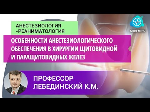 Видео: Профессор Лебединский К.М.: Особенности анестез. обеспечения в хирургии щитовидной и паращит. желез