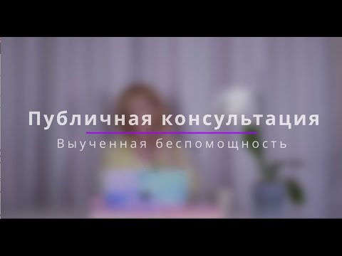Видео: Выученная беспомощность. Публичная консультация.