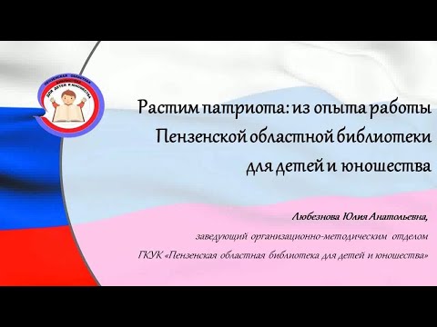 Видео: "Растим патриота: из опыта работы Пензенской областной библиотеки для детей и юношества"