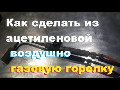 Видео: Как сделать газо воздушную горелку из ацетиленовой. Пропан и воздух...