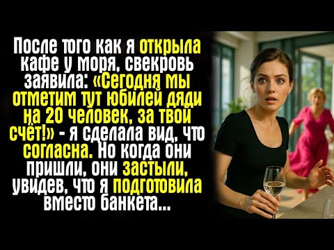 Видео: После того как я открыла кафе у моря, свекровь заявила: «Сегодня мы отметим тут юбилей дяди на 20...