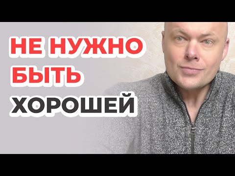 Видео: НЕ НУЖНО БЫТЬ ХОРОШЕЙ!