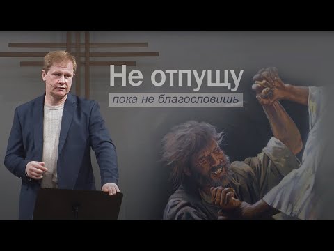 Видео: Не отпущу, пока не благословишь | Проповедь