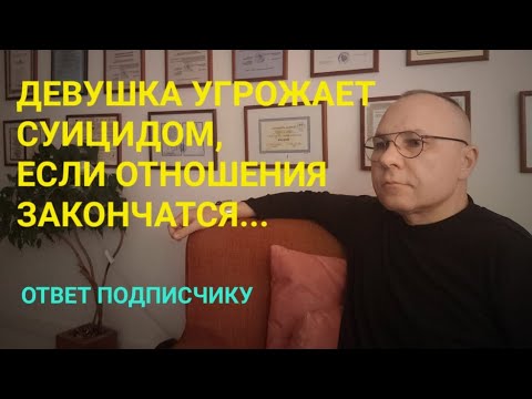 Видео: ДЕВУШКА УГРОЖАЕТ СУИЦИДОМ,  ЕСЛИ МЫ РАССТАНЕМСЯ. ОТВЕТ ПОДПИСЧИКУ. .ПСИХОЛОГ. СУМАРИН ОЛЕГ ЮРЬЕВИЧ