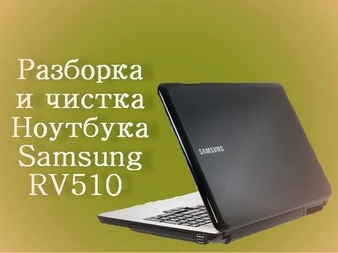 Видео: Разборка и чистка Ноутбука Samsung RV510 часть 1