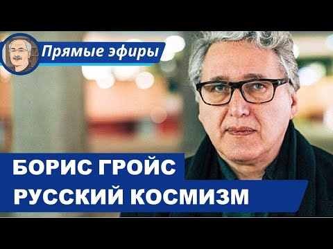 Видео: РУССКИЙ КОСМИЗМ И «КОНЕЦ ИСТОРИИ»: БЕСЕДА С БОРИСОМ ГРОЙСОМ