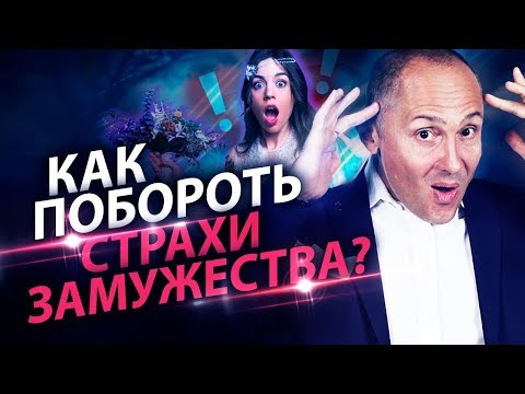 Видео: Как победить страхи замужества? Как побороть страхи перед замужеством и довериться мужчине?