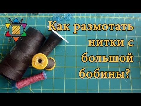 Видео: Как размотать швейные нитки с большой бобины