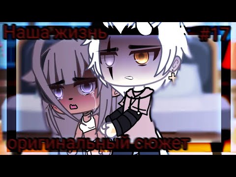Видео: 💥 Наша жизнь #17💥 оригинальный сюжет 🧠🔥  Gacha life 💔💥