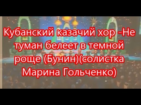 Видео: Кубанский казачий хор  Не туман белеет в темной роще Бунинсолистка Марина Гольченко