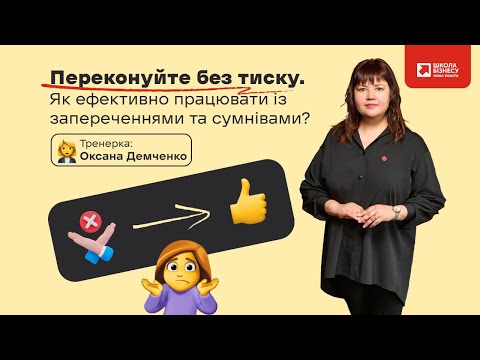 Видео: Переконуйте без тиску. Як ефективно працювати із запереченнями та сумнівами?