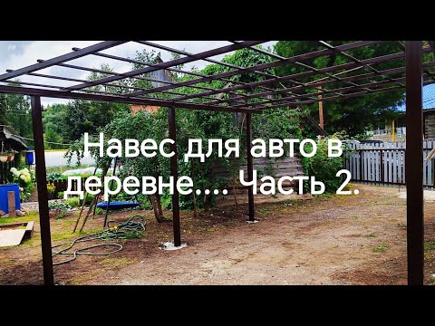 Видео: Навес для авто в деревне. Часть 2.