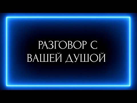 Видео: РАЗГОВОР С ВАШЕЙ ДУШОЙ!