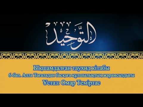 Видео: Ықшамдалған таухид кітабы 6-бап Алла Тағаладан басқаға құлшылықтың жарамсыздығы.Ұстаз: Омар Теміртас