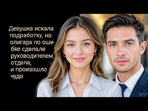 Видео: «Девушка искала подработку, но олигарх по ошибке сделал её руководителем отдела, и произошло чудо»