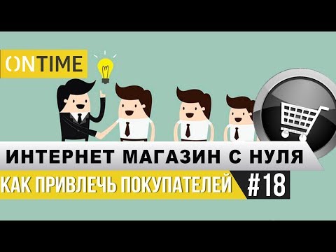 Видео: Как привлечь покупателей? Интернет-магазин с нуля.