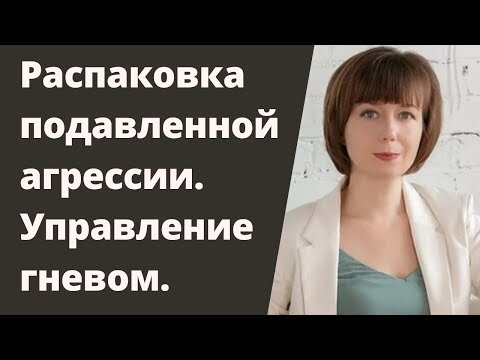 Видео: Распаковка подавленной агрессии. Часть 2. Управление гневом.