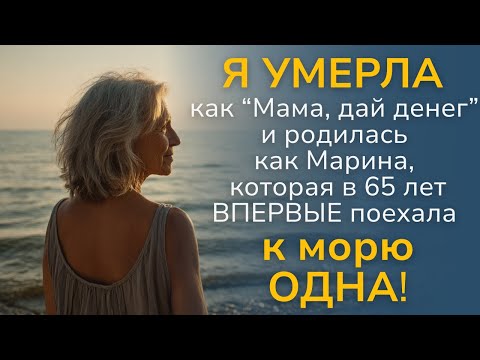 Видео: Я УМЕРЛА как 'мама, дай денег'… И РОДИЛАСЬ как МАРИНА, которая в 65 лет ВПЕРВЫЕ поехала к морю ОДНА