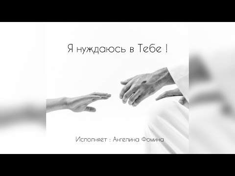 Видео: Я нуждаюсь в Тебе !(Ангелина Фомина)