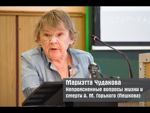 Видео: Мариэтта Чудакова. Непроясненные вопросы жизни и смерти А. М. Горького (Пешкова)