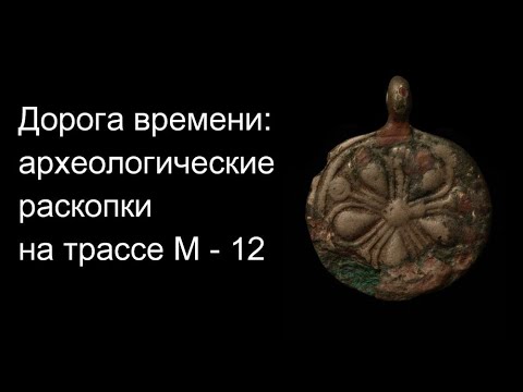 Видео: Дорога времени: Археологические раскопки на трассе М - 12