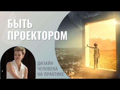Видео: Быть Проектором. Дизайн Человека.