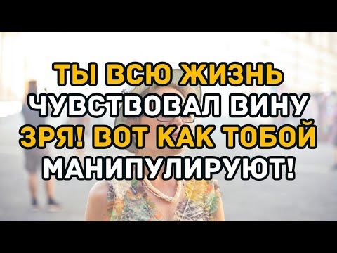 Видео: Ты всю жизнь чувствовал вину ЗРЯ! Вот как тобой манипулируют!