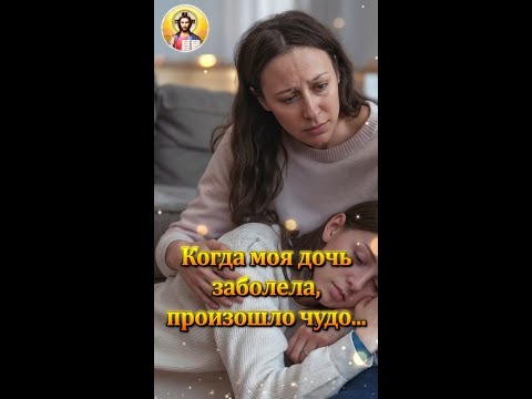 Видео: Когда моя дочь заболела, произошло чудо...