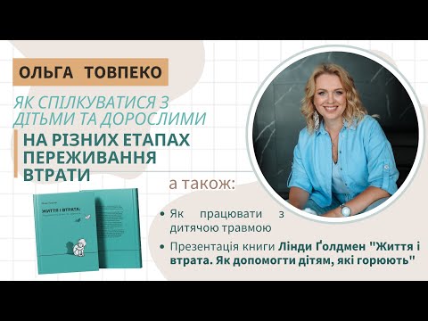 Видео: Ольга Товпеко - як спілкуватися з дітьми та дорослими на різних етапах переживання втрати