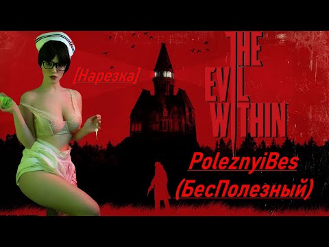 Видео: PoleznyiBes (БесПолезный) - THE EVIL WITHIN [Новая нарезка]