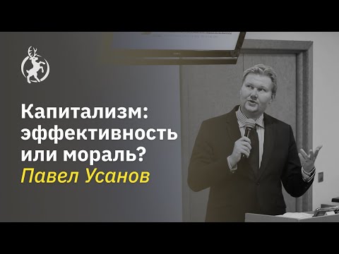 Видео: Капитализм: эффективность или мораль? Павел Усанов