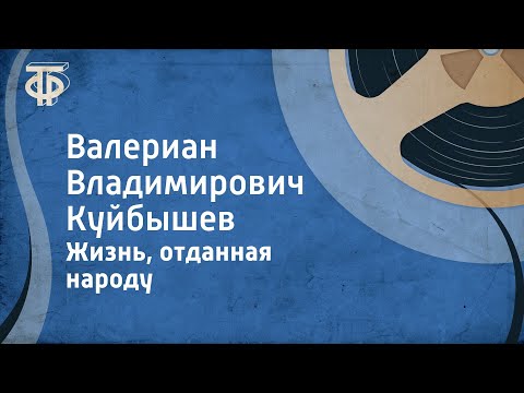 Видео: Жизнь, отданная народу. Валериан Владимирович Куйбышев (1967)