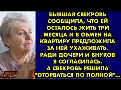 Видео: Бывшая свекровь сообщила, что ей осталось жить три месяца и в обмен на квартиру предложила за ней…