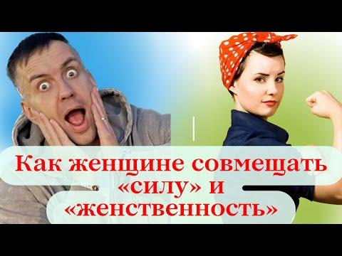 Видео: Как женщине совмещать «силу» и «женственность»