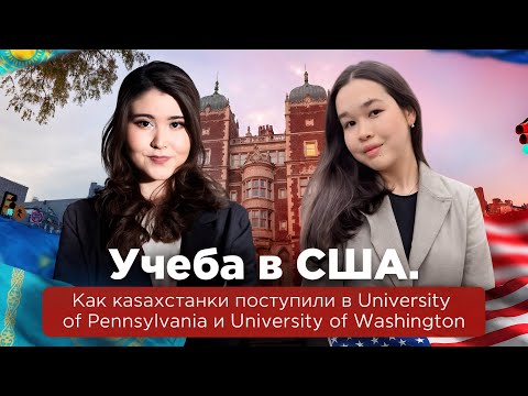 Видео: Учеба в США. Как казахстанки поступили в University of Pennsylvania и University of Washington