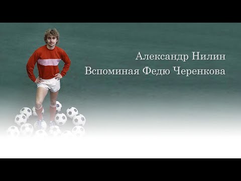 Видео: Александр Нилин. Вспоминая Федю Черенкова.