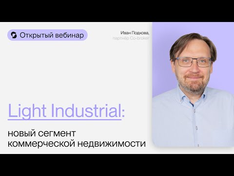 Видео: Light Industrial: новый сегмент коммерческой недвижимости | Открытый вебинар с Иваном Подковой