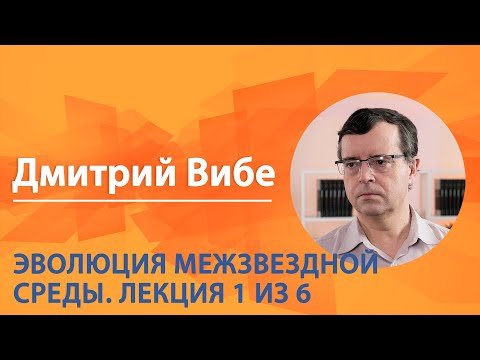 Видео: Эволюция межзвездной среды. Дмитрий Вибе. Лекция 1 из 6