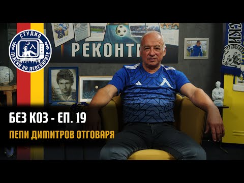 Видео: БЕЗ КОЗ - (епизод 19) - Пепи Димитров отговаря на вашите въпроси