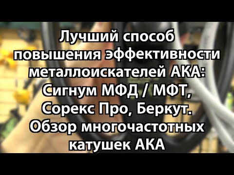 Видео: Лучший способ повышения эффективности металлоискателей АКА. Многочастотные катушки АКА.