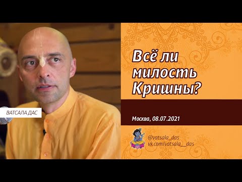 Видео: Всё ли милость Кришны? (Москва, 8.07.2021). Ватсала дас