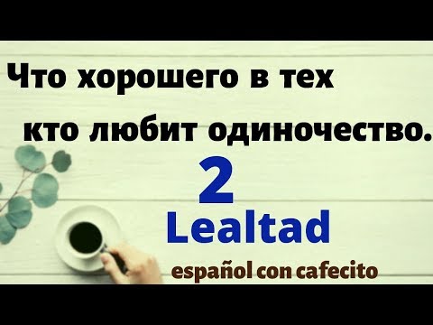 Видео: Испанский язык под кофеёк. Что хорошего в тех, кто любит одиночество 2.Lealtad