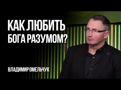 Видео: Как любить Бога разумом? | Владимир Омельчук