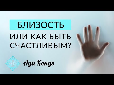 Видео: БЛИЗОСТЬ. ИЛИ КАК БЫТЬ СЧАСТЛИВЫМ? Как стать счастливым? Ада Кондэ