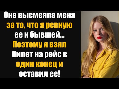 Видео: Она высмеяла меня за то, что я ревную ее к бывшему... Поэтому я взял билет на рейс в один конец и