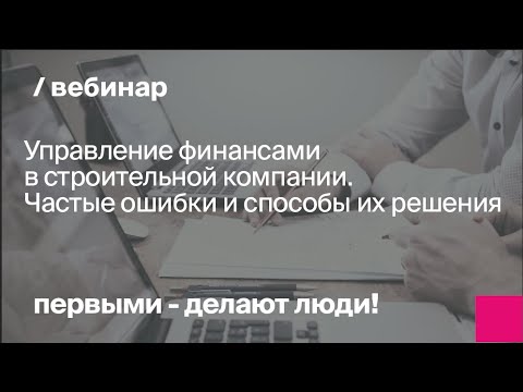 Видео: Управление финансами в строительной компании. Частые ошибки и способы их решения